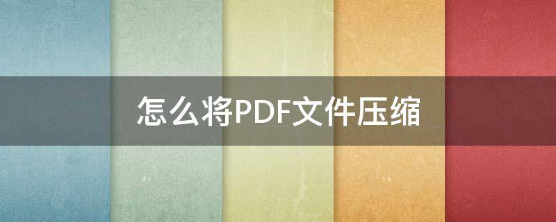 怎么将PDF文件压缩 怎么压缩pdf文件大小