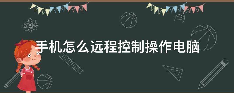 手机怎么远程控制操作电脑（手机电脑如何远程控制）