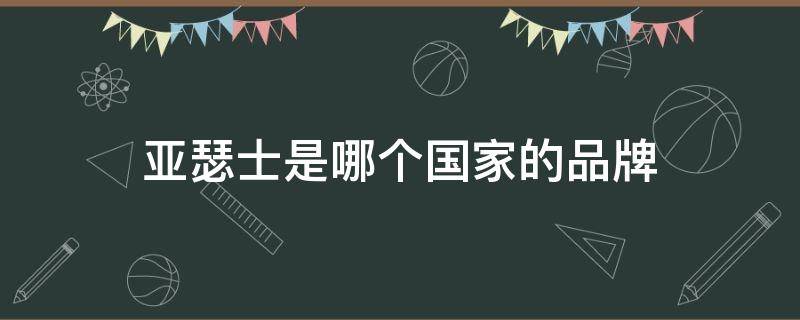 亚瑟士是哪个国家的品牌（亚瑟士是哪个国家的品牌 亚瑟士是什么档次）