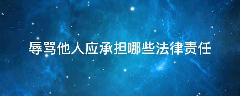 辱骂他人应承担哪些法律责任 辱骂他人需要承担什么法律责任