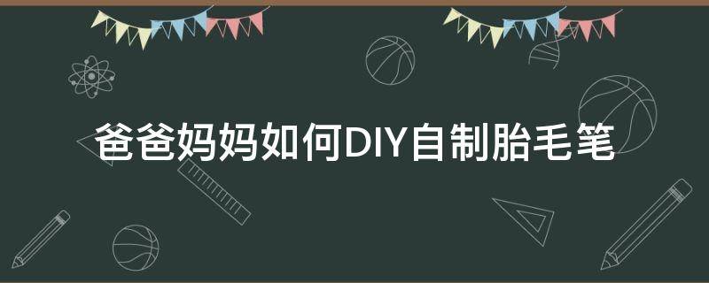 爸爸妈妈如何DIY自制胎毛笔（自己做胎毛笔）