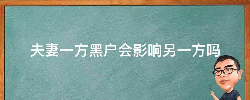 夫妻一方黑户会影响另一方吗 夫妻之间有一方黑户会影响另一方吗