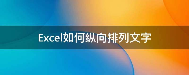 Excel如何纵向排列文字（excel文字纵向排列怎么设置）