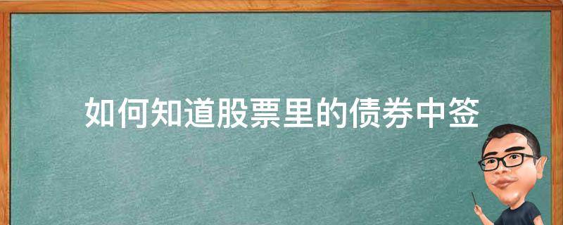如何知道股票里的债券中签（债券怎么知道中签）