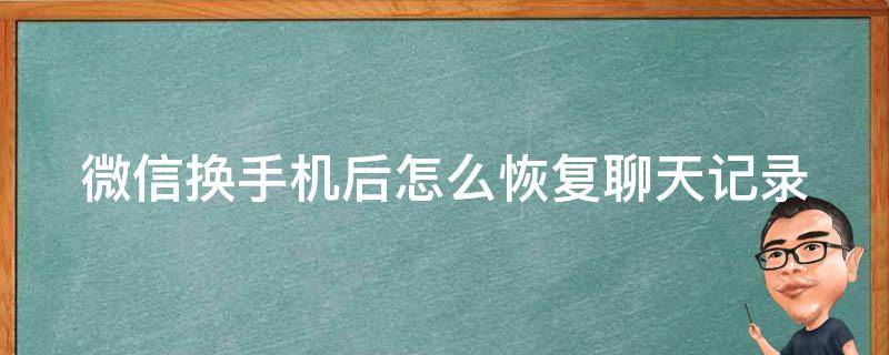 微信换手机后怎么恢复聊天记录 原手机丢失微信聊天记录能修复吗