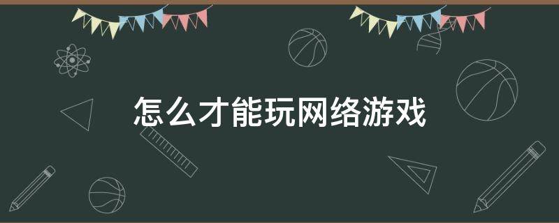 怎么才能玩网络游戏 怎么用手机玩网络游戏