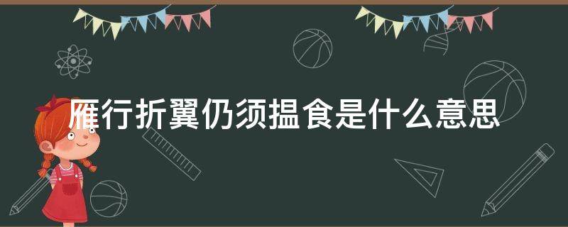 雁行折翼仍须揾食是什么意思 雁行折翼,仍需揾食