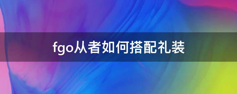 fgo从者如何搭配礼装（fgo带有必中的从者和概念礼装）