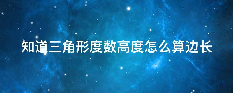 知道三角形度数高度怎么算边长 三角形知道长度和高度,怎么算角度