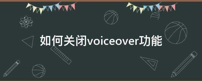 如何关闭voiceover功能 怎么关闭voiceover