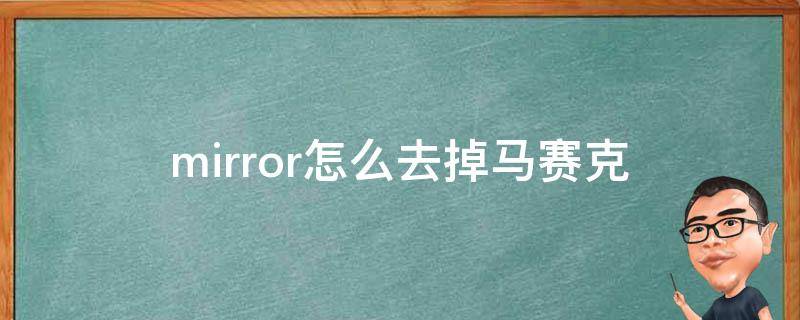 mirror怎么去掉马赛克 mirror怎么去掉马赛克视频