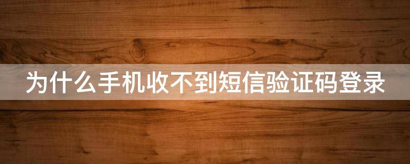 为什么手机收不到短信验证码登录（为什么手机收不到短信验证码登录不上）