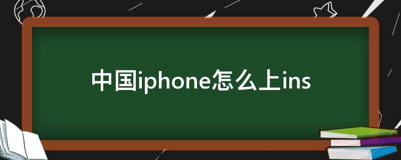 中国iphone怎么上ins 中国iphone怎么上ins知乎