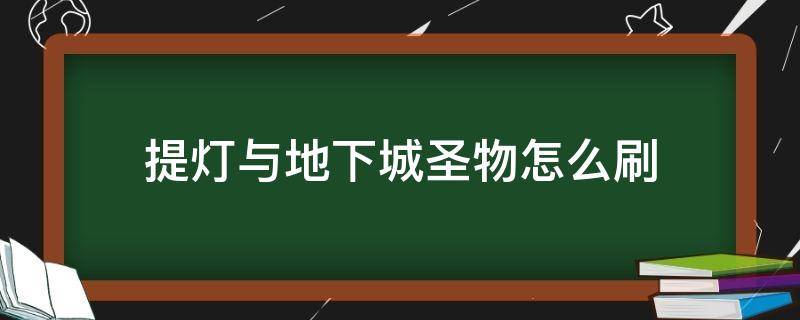 提灯与地下城圣物怎么刷（提灯与地下城圣物在哪刷）