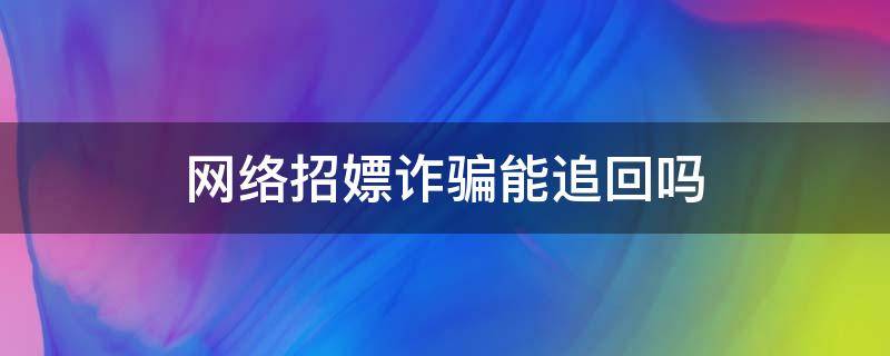 网络招嫖诈骗能追回吗（网络招嫖钱被骗了可以追回吗）