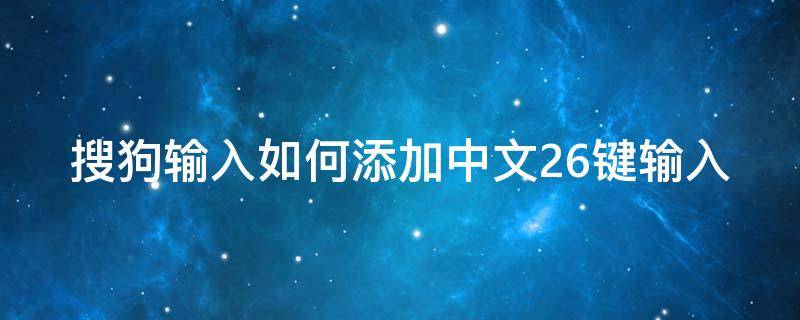 搜狗输入如何添加中文26键输入 搜狗输入法怎么输入字母