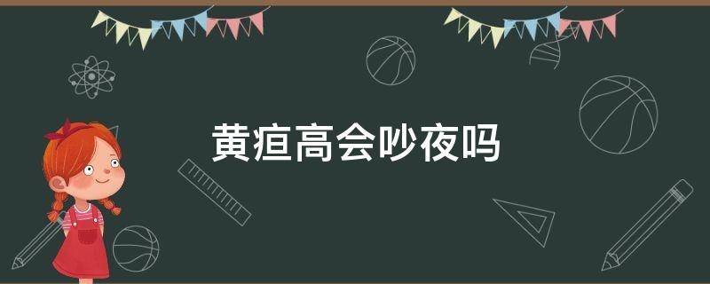 黄疸高会吵夜吗（小孩黄疸高会不会特别吵）