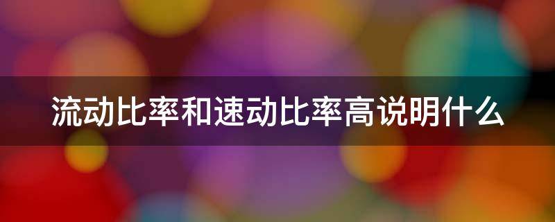 流动比率和速动比率高说明什么 流动比率和速动比率都高怎么回事