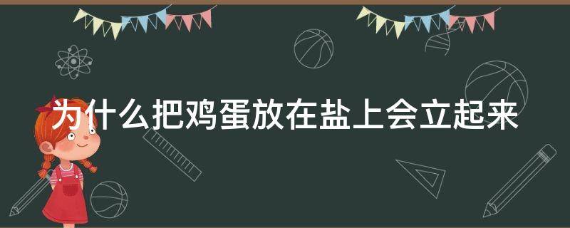 为什么把鸡蛋放在盐上会立起来 为什么鸡蛋放盐上可以站起来