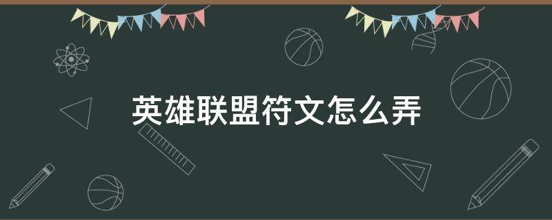 英雄联盟符文怎么弄 英雄联盟手游英雄符文怎么弄