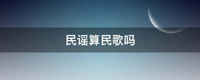 民谣算民歌吗（什么样的歌才算民谣）