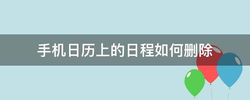 手机日历上的日程如何删除 手机日历上的日程怎么删除