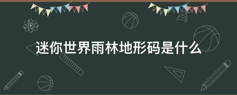 迷你世界雨林地形码是什么（迷你世界中的雨林地形码是多少）