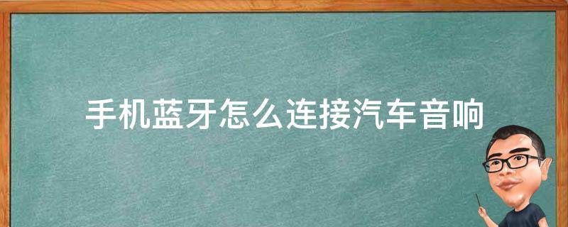 手机蓝牙怎么连接汽车音响 手机蓝牙怎么连接汽车音响没声音