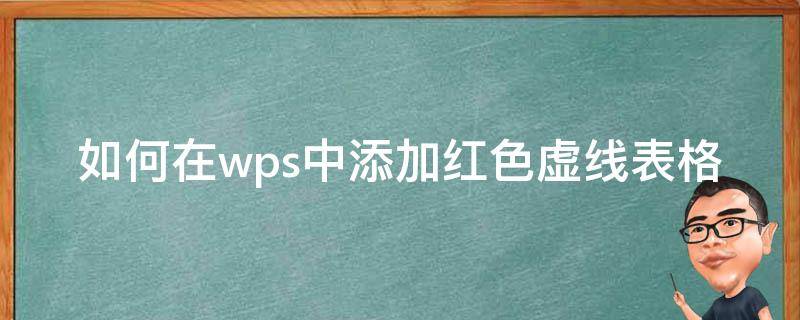 如何在wps中添加红色虚线表格 wps怎样画红色虚线