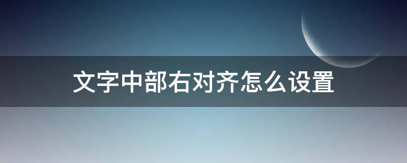 文字中部右对齐怎么设置（word文字中部右对齐怎么设置）