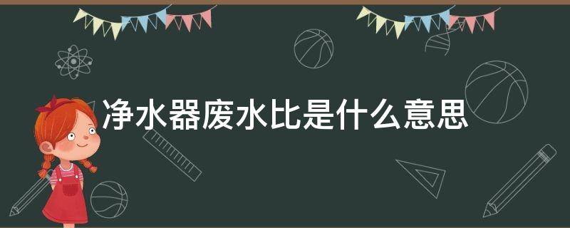 净水器废水比是什么意思（净水器废水比是多少）