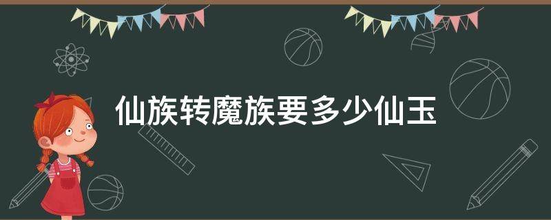 仙族转魔族要多少仙玉 原始魔族现在仙族转仙族要多少钱