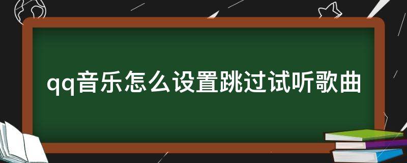 qq音乐怎么设置跳过试听歌曲 qq音乐怎样设置跳过试听音乐