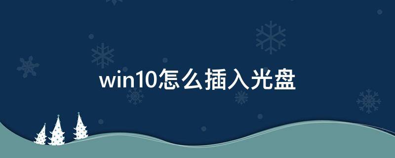 win10怎么插入光盘 win10怎么打开光驱放入光盘