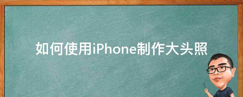 如何使用iPhone制作大头照（iphone大头照怎么弄）