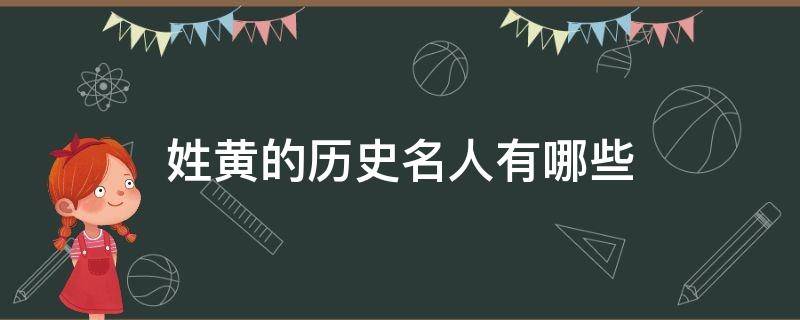 姓黄的历史名人有哪些（姓黄的历史名人有哪些他们做过什么样的好事）