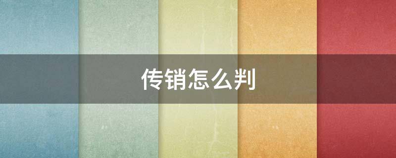 传销怎么判（传销怎么判断）