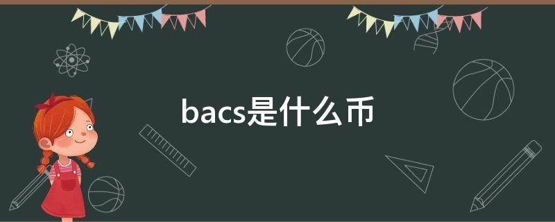 bacs是什么币（bacs是什么意思）