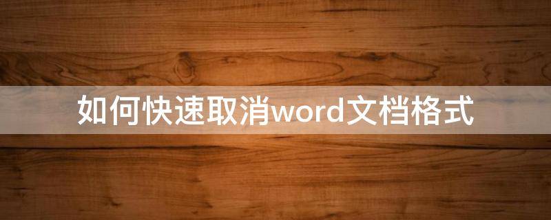如何快速取消word文档格式（word怎么快速取消格式）