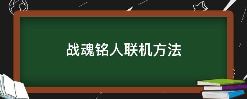 战魂铭人联机方法 战魂铭人联机教程