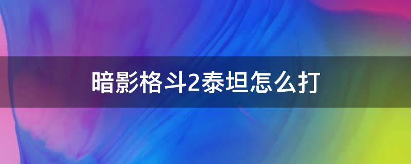 暗影格斗2泰坦怎么打 暗影格斗2泰坦怎么打用什么装备