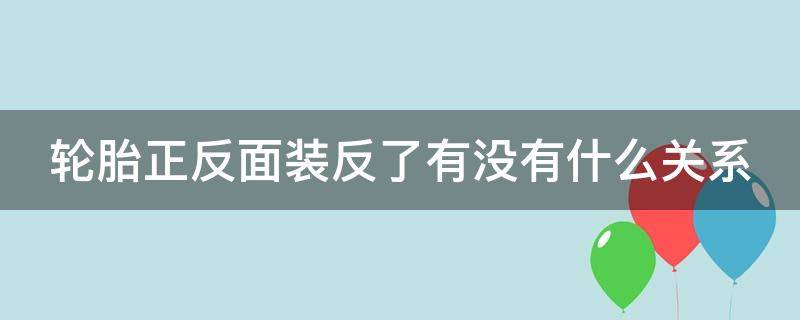 轮胎正反面装反了有没有什么关系（轮胎日期朝内没事吧）