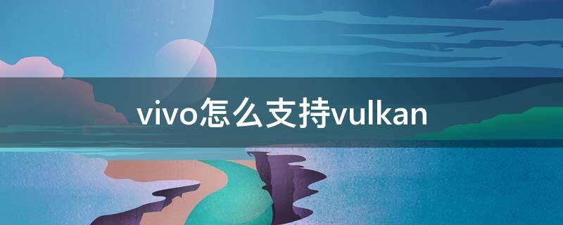 vivo怎么支持vulkan（vivo怎么支持分屏）