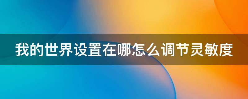 我的世界设置在哪怎么调节灵敏度（我的世界设置在哪怎么调节灵敏度手机版）