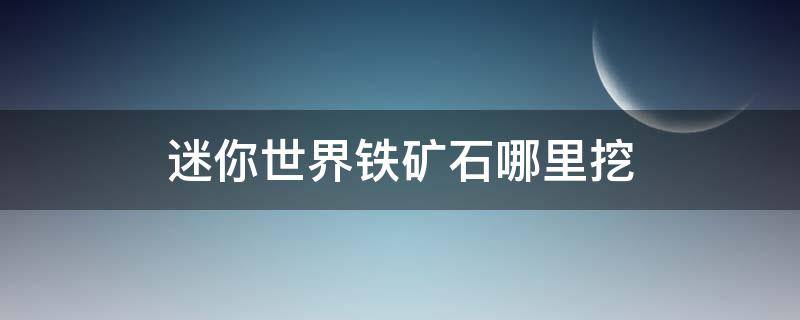 迷你世界铁矿石哪里挖（迷你世界铁矿在哪里挖）