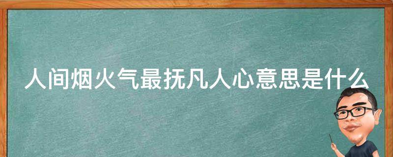 人间烟火气最抚凡人心意思是什么 人间烟火气最抚凡人心是什么意思下一句