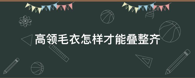 高领毛衣怎样才能叠整齐 高领毛衣怎么叠