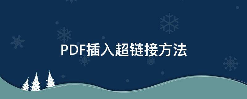 PDF插入超链接方法（PDF如何添加超链接）