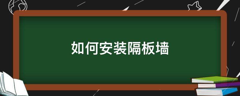 如何安装隔板墙（隔板墙怎么装修）