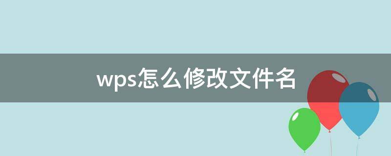 wps怎么修改文件名 wps怎么修改文件名的快捷键